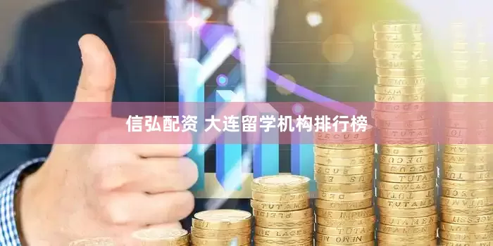 信弘配资 大连留学机构排行榜